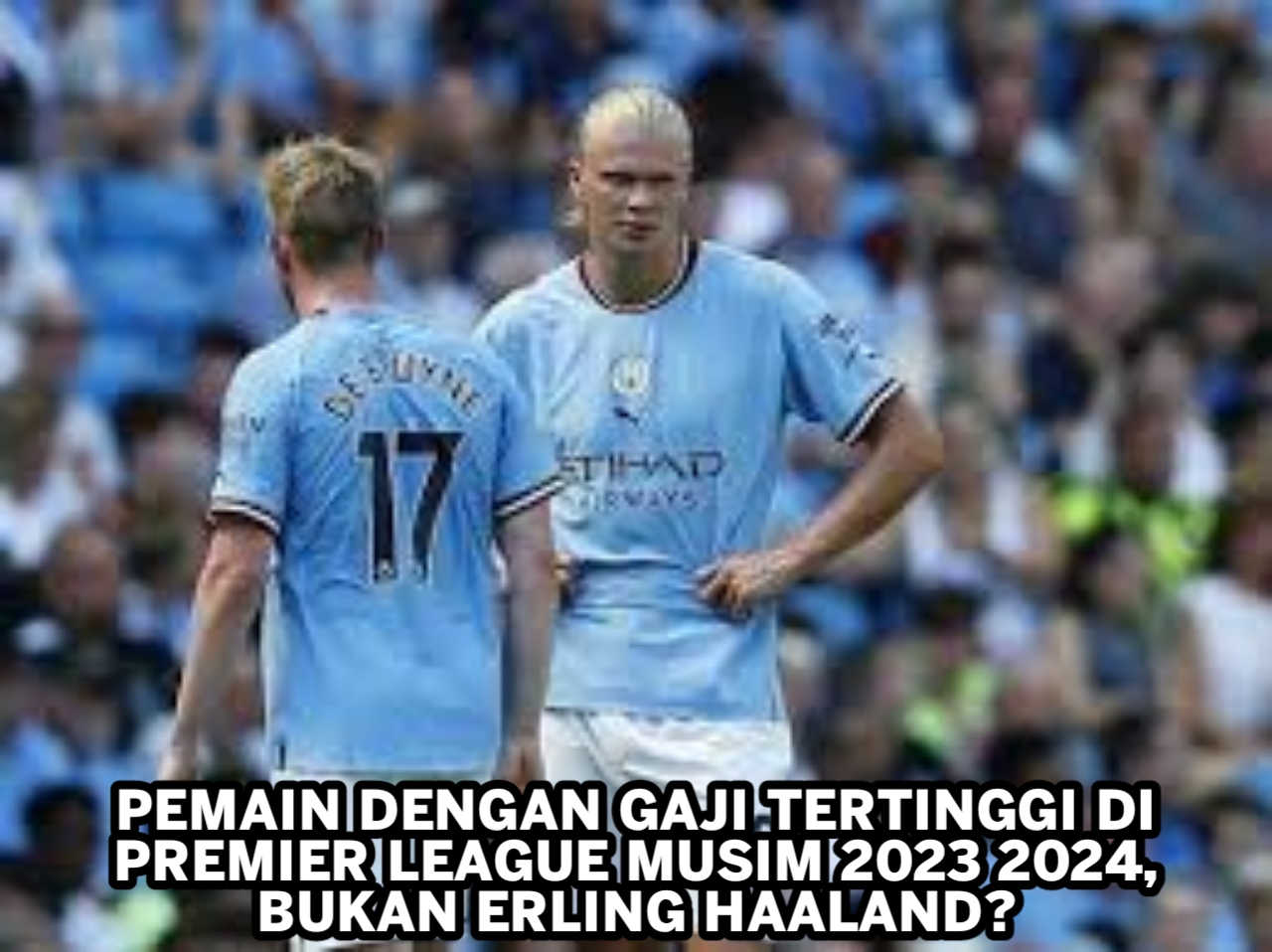 Pemain dengan Gaji Tertinggi di Premier League Musim 2023-2024, Bukan Erling Haaland?