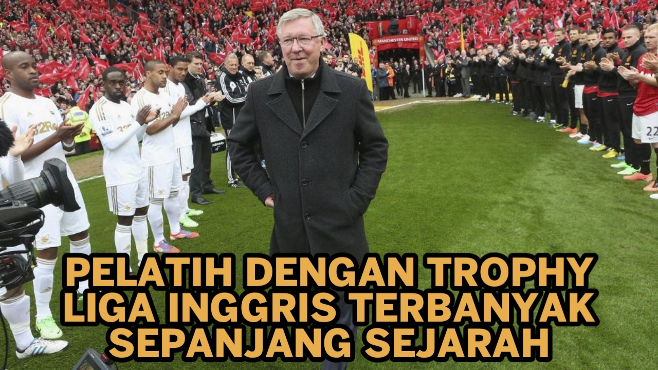 Pelatih dengan Trophy Liga Inggris Terbanyak Sepanjang Sejarah