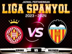 Misi Girona untuk Bertengger di Puncak Klasemen, Valencia Siap Menghadang