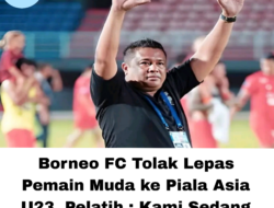 Borneo FC Tolak Lepas Pemain Muda ke Piala Asia U23, Pelatih : Kami Sedang Berburu Gelar Liga 1