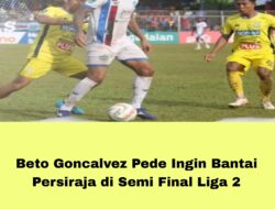 Beto Goncalvez Pede Ingin Bantai Persiraja di Semi Final Liga 2