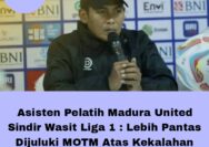 Asisten Pelatih Madura United Sindir Wasit Liga 1 : Lebih Pantas Dijuluki MOTM Kekalahan Kami