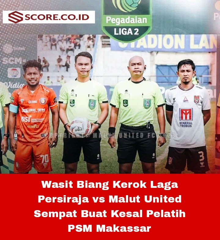 Wasit Biang Kerok Laga Persiraja vs Malut United Sempat Buat Kesal Pelatih PSM Makassar