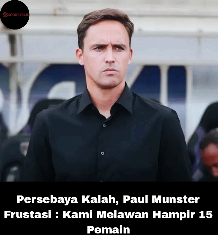 Persebaya Kalah, Paul Munster Frustasi : Kami Melawan Hampir 15 Pemain