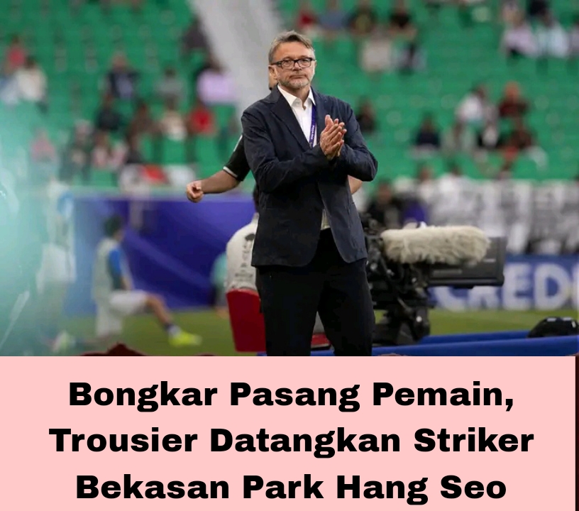 Bongkar Pasang Pemain, Trousier Datangkan Striker Bekasan Park Hang Seo