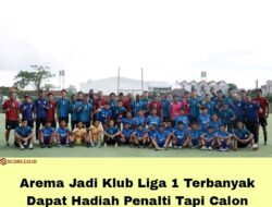 Arema Jadi Klub Liga 1 Terbanyak Dapat Hadiah Penalti Tapi Calon Terdegradasi