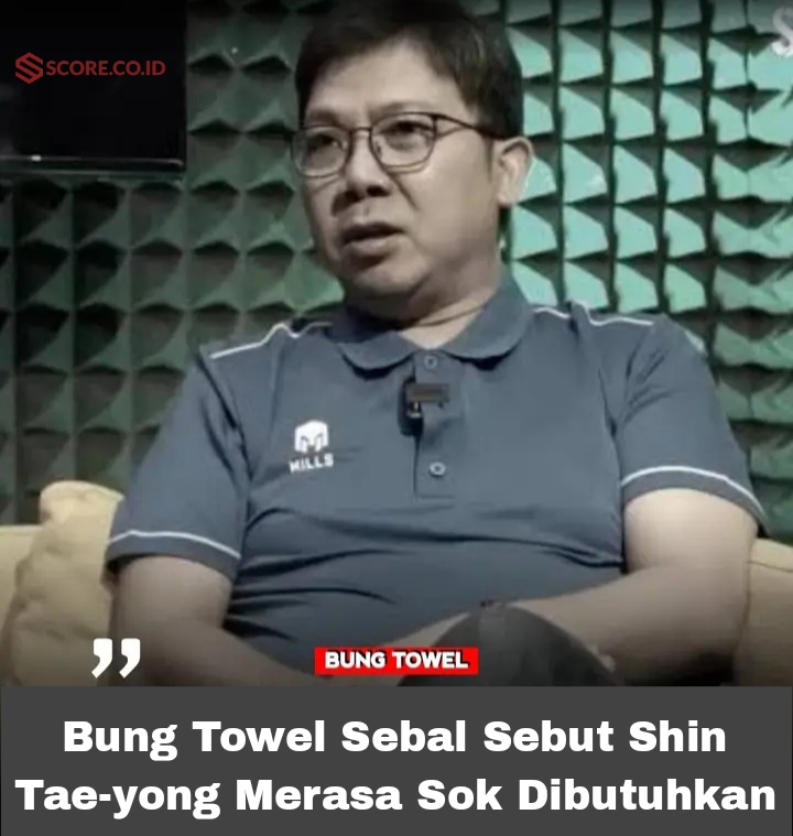 Bung Towel Sebal Sebut Shin Tae-yong Merasa Sok Dibutuhkan