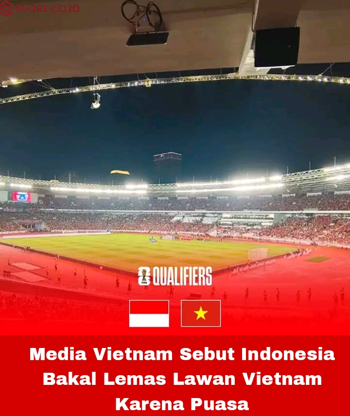 Media Vietnam Sebut Indonesia Bakal Lemas Lawan Vietnam Karena Puasa
