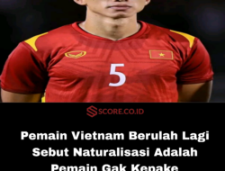 Pemain Vietnam Berulah Lagi Sebut Naturalisasi Adalah Pemain Gak Kepake