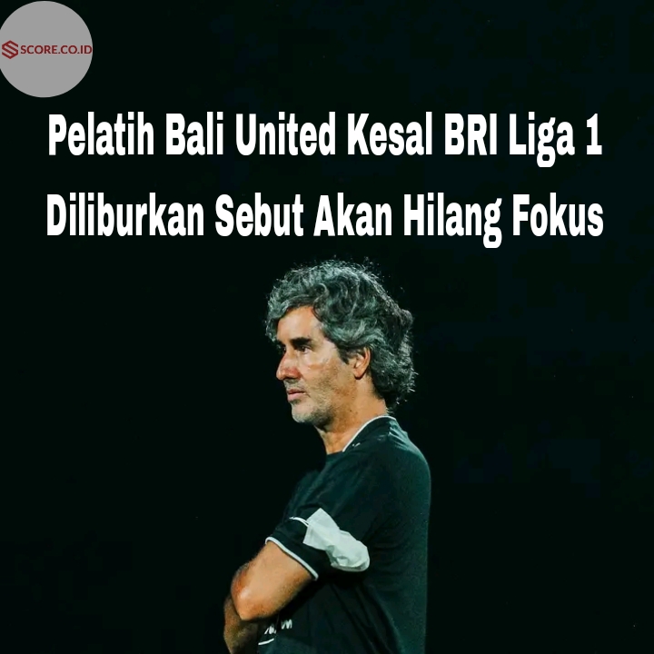 Pelatih Bali United Kesal BRI Liga 1 Diliburkan Sebut Akan Hilang Fokus