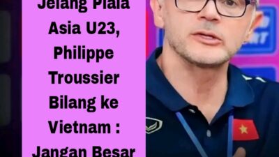 Jelang Piala Asia U23, Philippe Troussier Bilang ke Vietnam : Jangan Besar Kepala