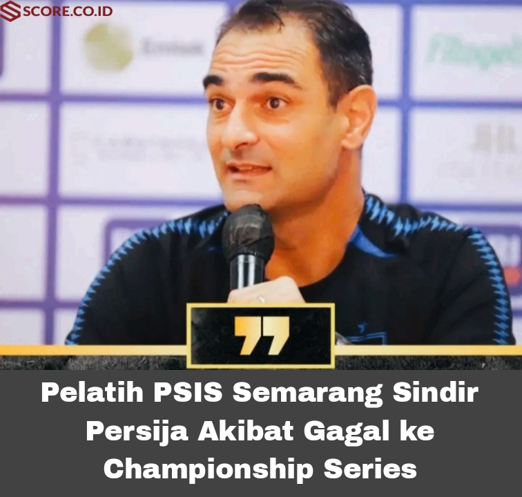 Pelatih PSIS Semarang Sindir Persija Akibat Gagal ke Championship Series