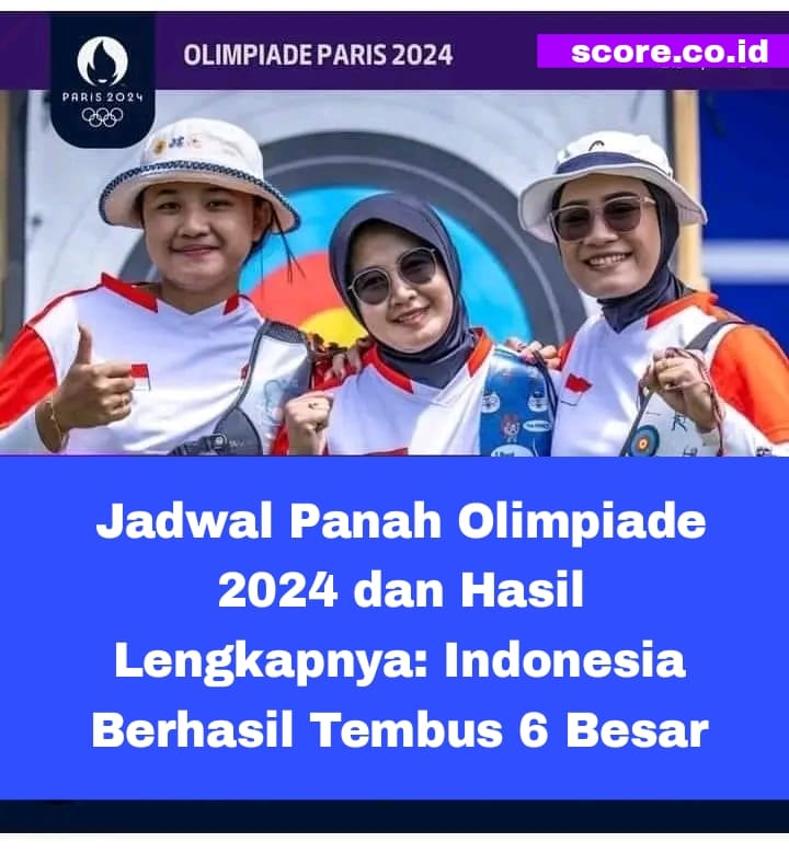 Jadwal Panah Olimpiade 2024 dan Hasil Lengkapnya: Indonesia Berhasil Tembus 6 Besar