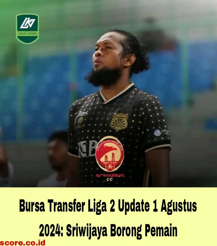 Bursa Transfer Liga 2 Update 1 Agustus 2024: Sriwijaya Borong Pemain