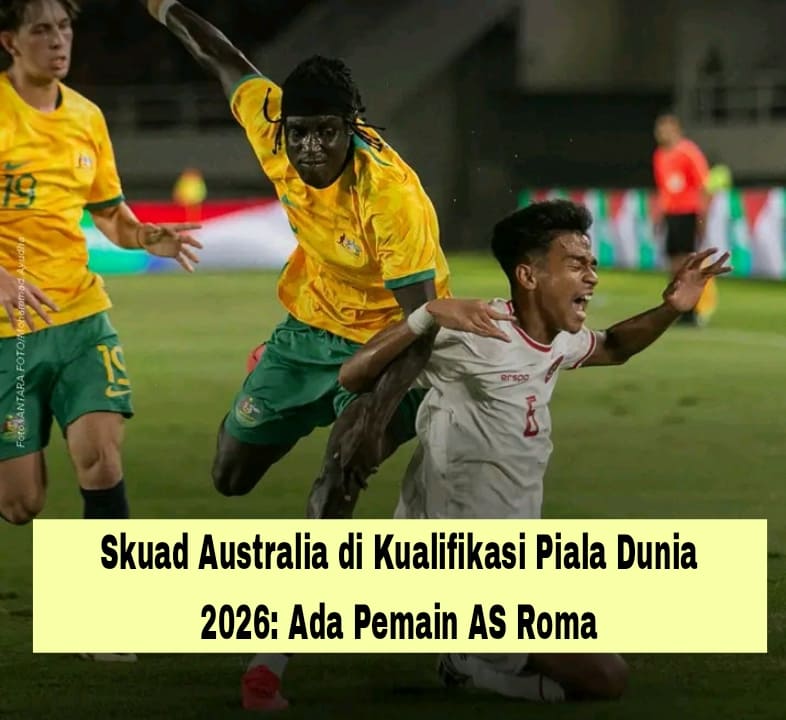 Skuad Australia di Kualifikasi Piala Dunia 2026: Ada Pemain AS Roma