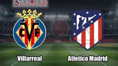 Prediksi Skor Villarreal vs Atletico Madrid: La Liga Pekan ke-1