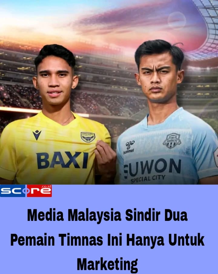 Media Malaysia Sindir Dua Pemain Timnas Ini Hanya Untuk Marketing