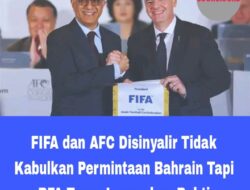 FIFA dan AFC Disinyalir Tidak Kabulkan Permintaan Bahrain Tapi BFA Terus Lancarkan Bukti