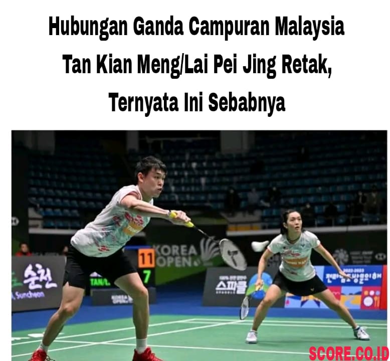 Hubungan Ganda Campuran Malaysia Tan Kian Meng/Lai Pei Jing Retak, Ternyata Ini Sebabnya 