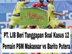 PT. LIB Beri Tanggapan Soal Kasus 12 Pemain PSM Makassar vs Barito Putera 