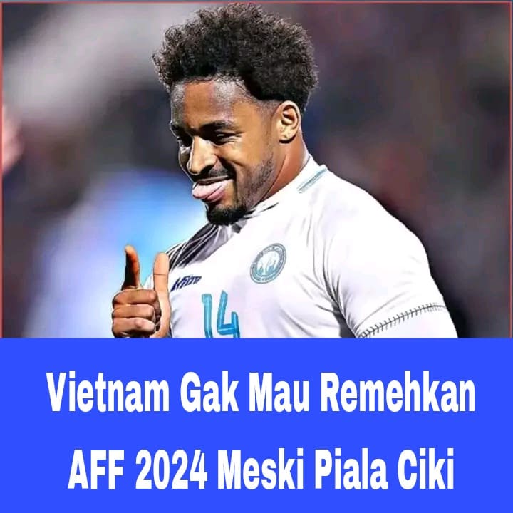 Vietnam Gak Mau Remehkan AFF 2024 Meski Piala Ciki