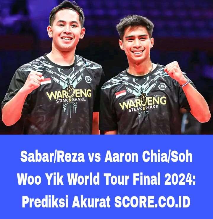 Sabar/Reza vs Aaron Chia/Soh Woo Yik World Tour Final 2024: Prediksi Akurat SCORE.CO.ID