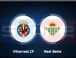 Prediksi Skor Villarreal vs Real Betis: 16 Desember 2024