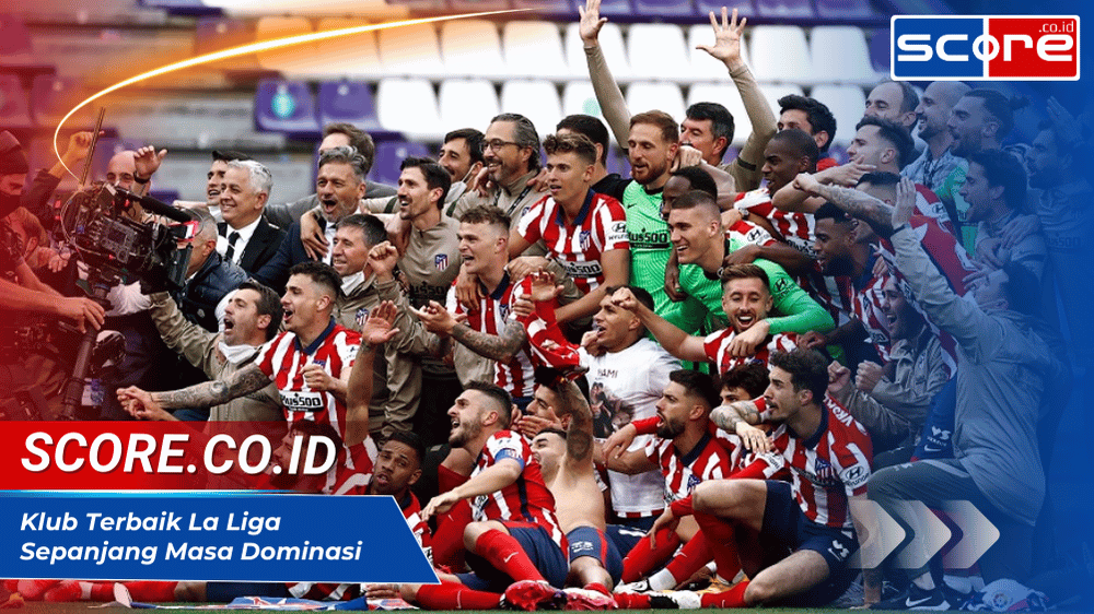 Klub Terbaik La Liga Sepanjang Masa: Dominasi dan Trofi Juara