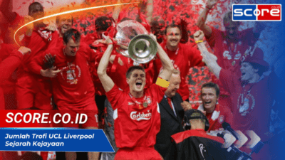 Jumlah Trofi UCL Liverpool: Sejarah Kejayaan The Reds di Eropa