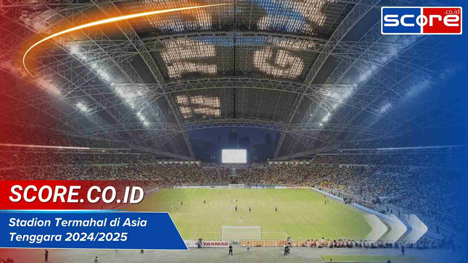 Stadion Termahal di Asia Tenggara 2024/2025 dengan Fasilitas Modern Terbaik