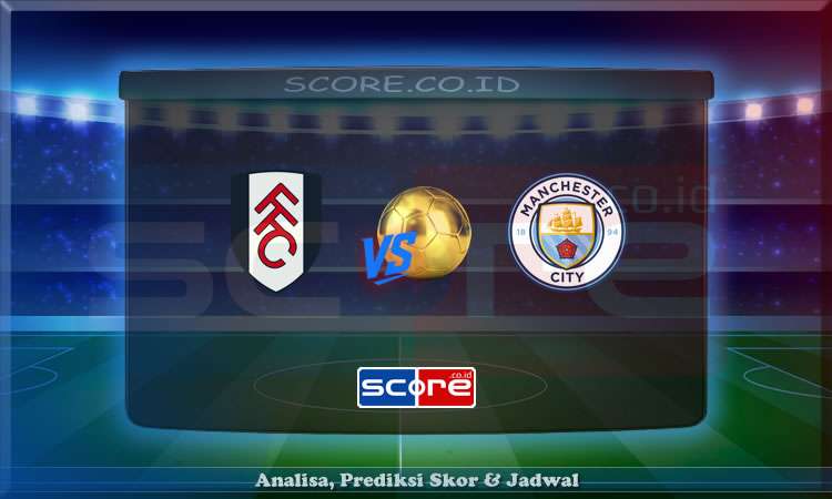 Prediksi Skor Fulham vs Manchester City 25 Mei 2025