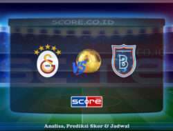 Prediksi Skor Galatasaray Spor Kulubu vs Istanbul Basaksehir 31 Mei 2025