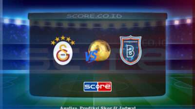 Prediksi Skor Galatasaray vs İstanbul Basaksehir 31 Mei 2025