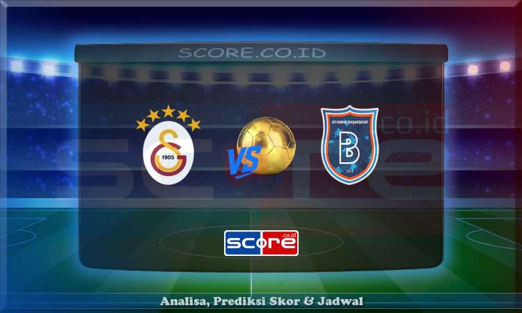 Prediksi Skor Galatasaray vs İstanbul Basaksehir 31 Mei 2025