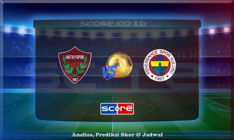Prediksi Skor Hatayspor vs Fenerbahce 27 Mei 2025