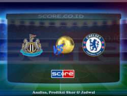 Prediksi Skor Newcastle United vs Chelsea 11 Mei 2025