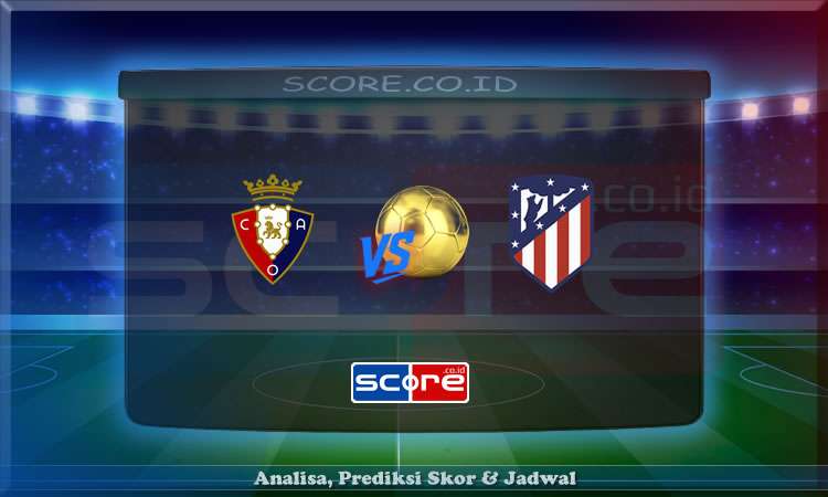 Prediksi Skor Osasuna vs Atletico Madrid 16 Mei 2025