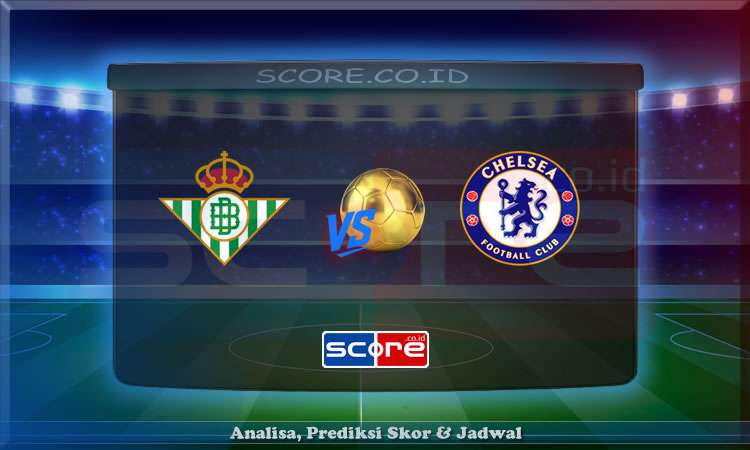 Prediksi Skor Real Betis vs Chelsea 29 Mei 2025