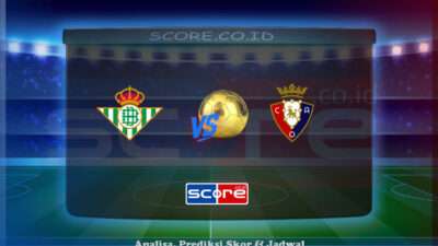 Prediksi Skor Real Betis vs Osasuna 12 Mei 2025