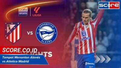 Tempat Menonton Alavés Vs Atletico Madrid
