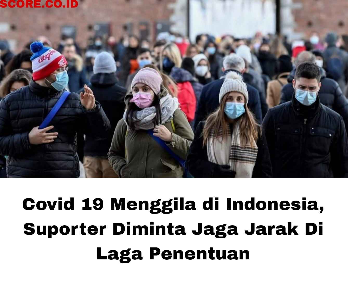 Suporter Diminta Jaga Jarak Di Laga Penentuan Karena Covid 19 Melonjak