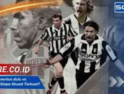 Pemain Juventus dulu vs sekarang, Siapa Skuad Terkuat?