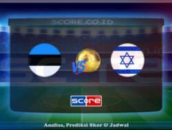 Prediksi Skor Estonia vs Israel 7 Juni 2025