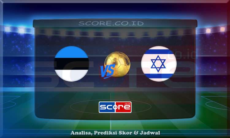 Prediksi Skor Estonia vs Israel 7 Juni 2025