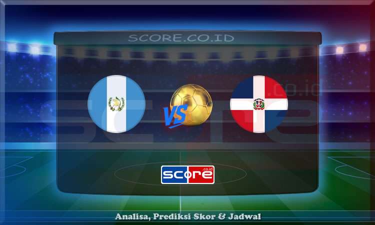 Prediksi Skor Guatemala vs Dominican Republic 7 Juni 2025