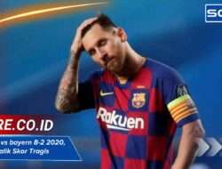 Barcelona Vs Bayern 8-2 2020, Fakta Di Balik Skor Tragis