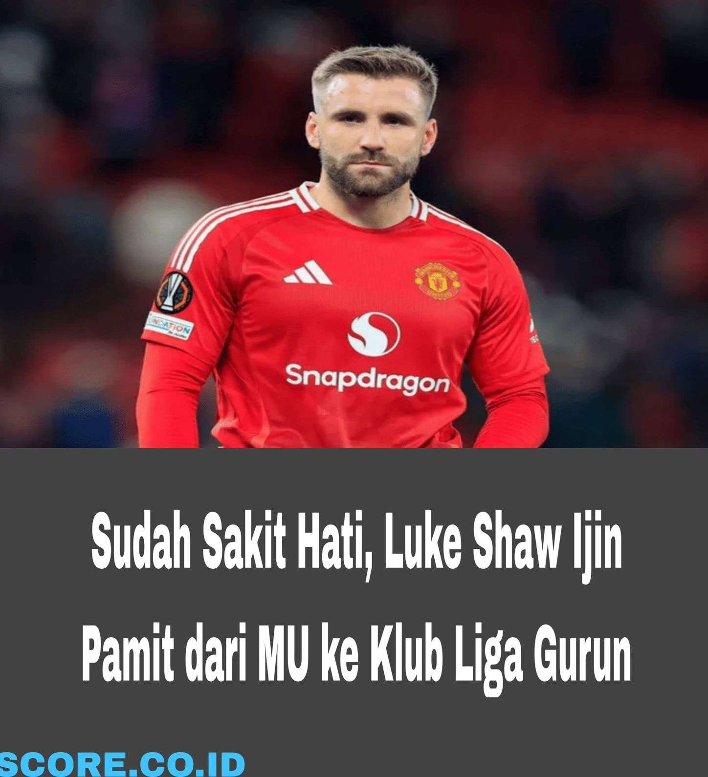 Luke Shaw Ijin Pamit dari MU ke Liga Arab Saudi