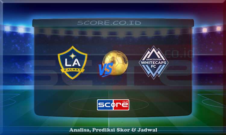 Prediksi Skor LA Galaxy vs Vancouver Whitecaps 5 Juli 2025