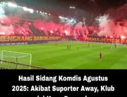Hasil Sidang Komdis Agustus 2025: Akibat Suporter Away, Klub ini Kena Dampak