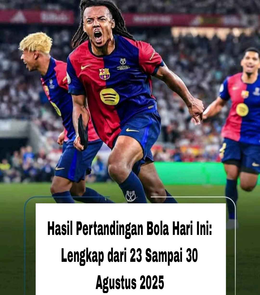 Hasil Pertandingan Bola Hari Ini: Lengkap dari 23 Sampai 30 Agustus 2025